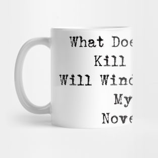 What Does Not Kill Me Will Wind Up in My Novel Mug